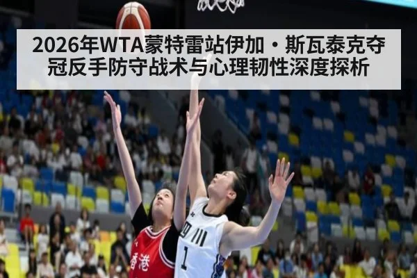2026年WTA蒙特雷站伊加·斯瓦泰克夺冠反手防守战术与心理韧性深度探析